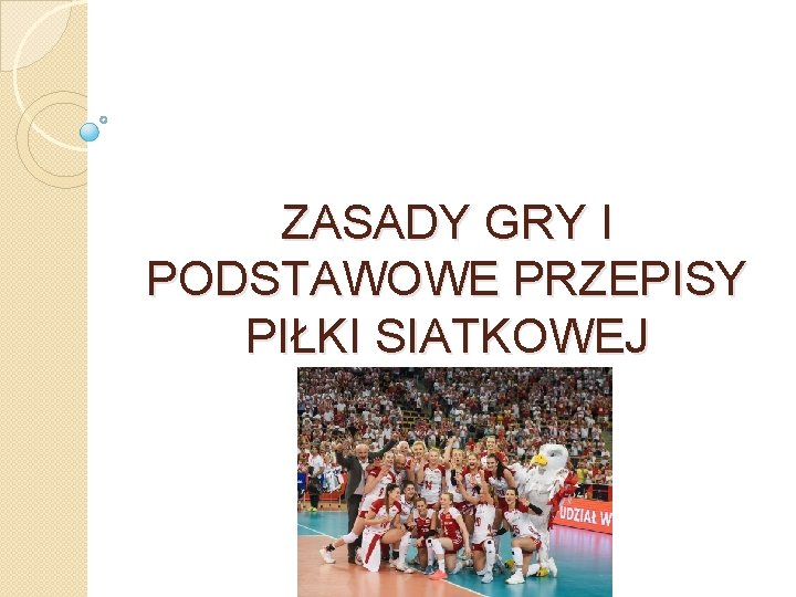 ZASADY GRY I PODSTAWOWE PRZEPISY PIŁKI SIATKOWEJ 