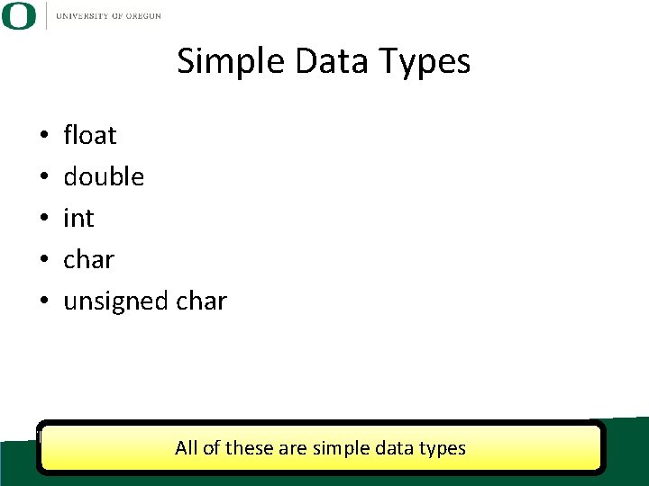 Simple Data Types • • • float double int char unsigned char All of