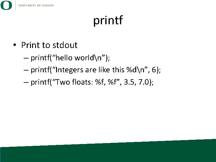 printf • Print to stdout – printf(“hello worldn”); – printf(“Integers are like this %dn”,