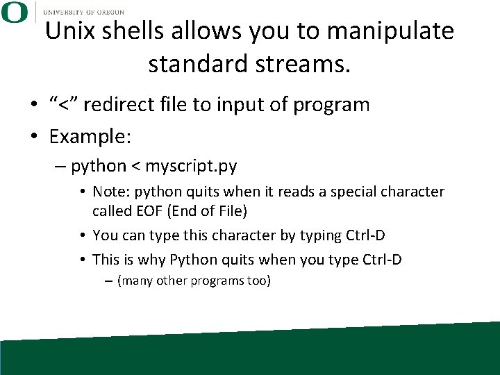 Unix shells allows you to manipulate standard streams. • “<” redirect file to input