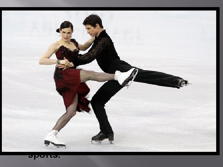 � � Cross-country skiing, figure skating, ice hockey, Nordic combined, ski jumping, and speed