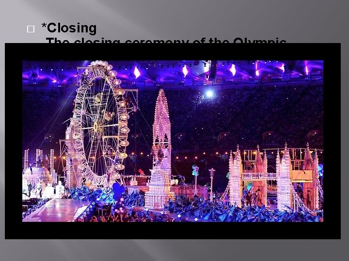 � *Closing The closing ceremony of the Olympic Games takes place after all sporting