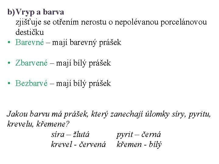 b) Vryp a barva zjišťuje se otřením nerostu o nepolévanou porcelánovou destičku • Barevné