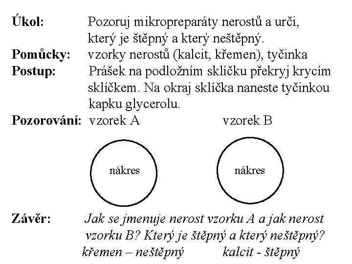 Úkol: Pozoruj mikropreparáty nerostů a urči, který je štěpný a který neštěpný. Pomůcky: vzorky