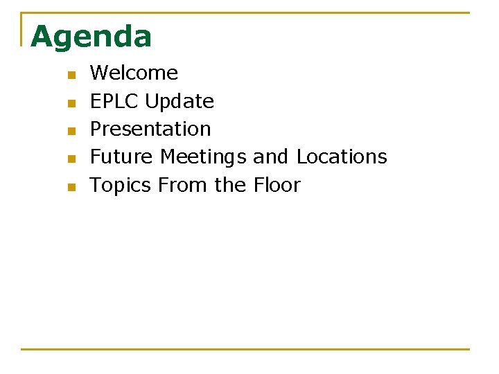 Agenda n n n Welcome EPLC Update Presentation Future Meetings and Locations Topics From