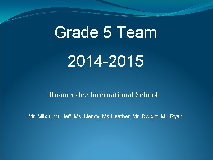 Grade 5 Team 2014 -2015 Ruamrudee International School Mr. Mitch, Mr. Jeff, Ms. Nancy,