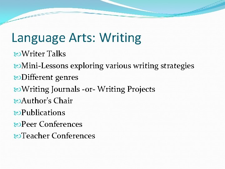 Language Arts: Writing Writer Talks Mini-Lessons exploring various writing strategies Different genres Writing Journals