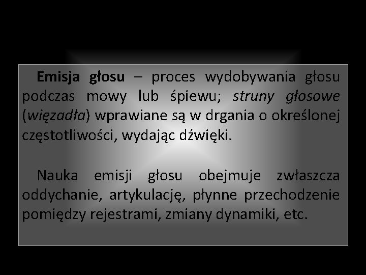 Definicja Emisja głosu – proces wydobywania głosu podczas mowy lub śpiewu; struny głosowe (więzadła)