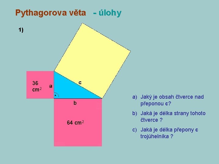 Pythagorova věta - úlohy 1) 36 cm 2 a) Jaký je obsah čtverce nad