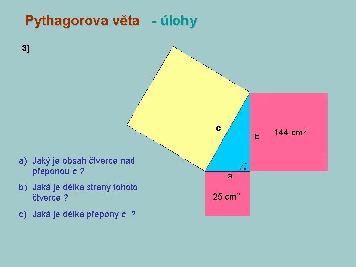 Pythagorova věta - úlohy 3) 144 cm 2 a) Jaký je obsah čtverce nad