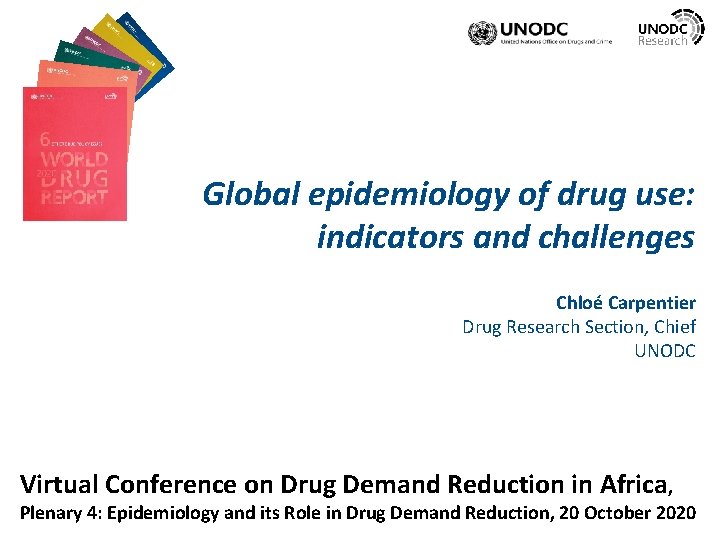 Global epidemiology of drug use: indicators and challenges Chloé Carpentier Drug Research Section, Chief