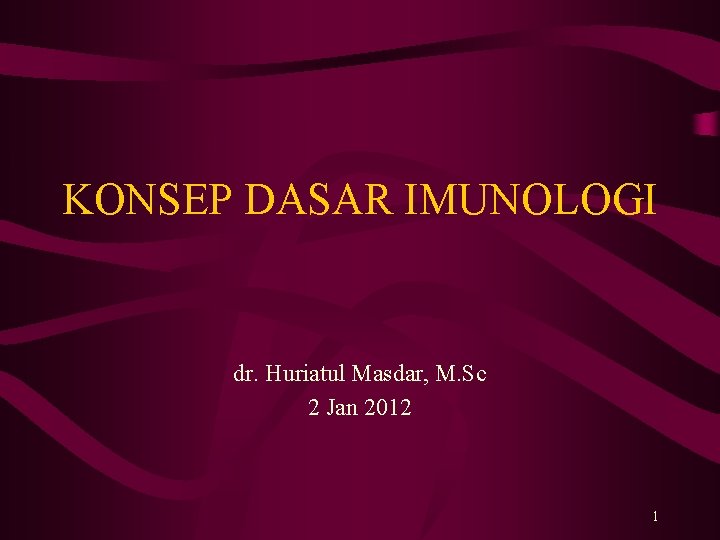 KONSEP DASAR IMUNOLOGI dr. Huriatul Masdar, M. Sc 2 Jan 2012 1 