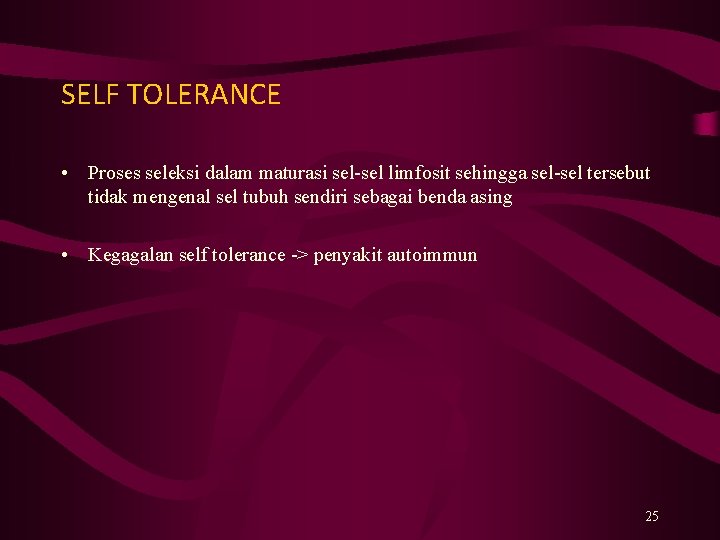 SELF TOLERANCE • Proses seleksi dalam maturasi sel-sel limfosit sehingga sel-sel tersebut tidak mengenal