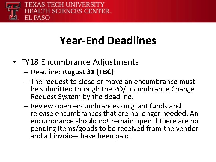 Year-End Deadlines • FY 18 Encumbrance Adjustments – Deadline: August 31 (TBC) – The