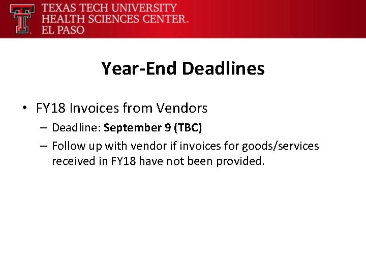 Year-End Deadlines • FY 18 Invoices from Vendors – Deadline: September 9 (TBC) –