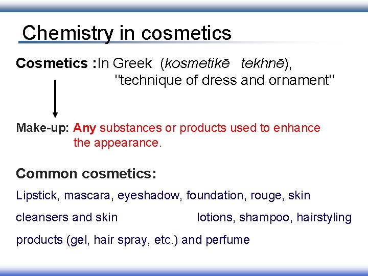 Chemistry in cosmetics Cosmetics : In Greek (kosmetikē tekhnē), "technique of dress and ornament"