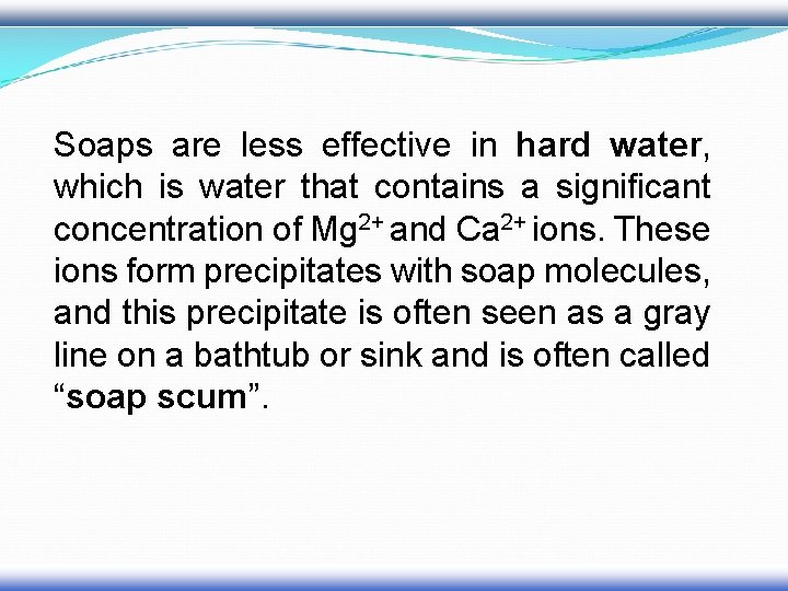 Soaps are less effective in hard water, which is water that contains a significant