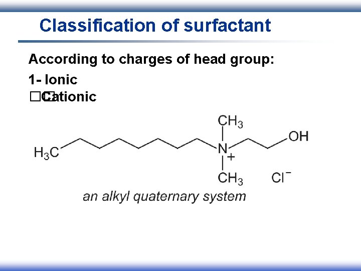 Classification of surfactant According to charges of head group: 1 - Ionic �� Cationic