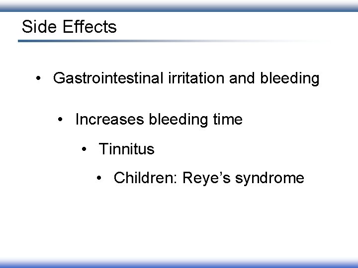 Side Effects • Gastrointestinal irritation and bleeding • Increases bleeding time • Tinnitus •