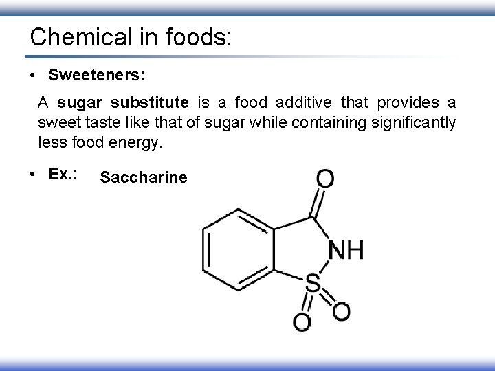 Chemical in foods: • Sweeteners: A sugar substitute is a food additive that provides