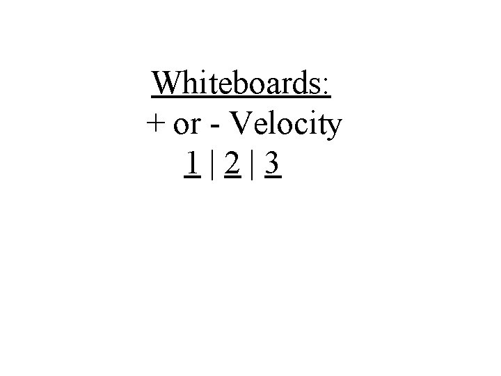 Whiteboards: + or - Velocity 1|2|3 