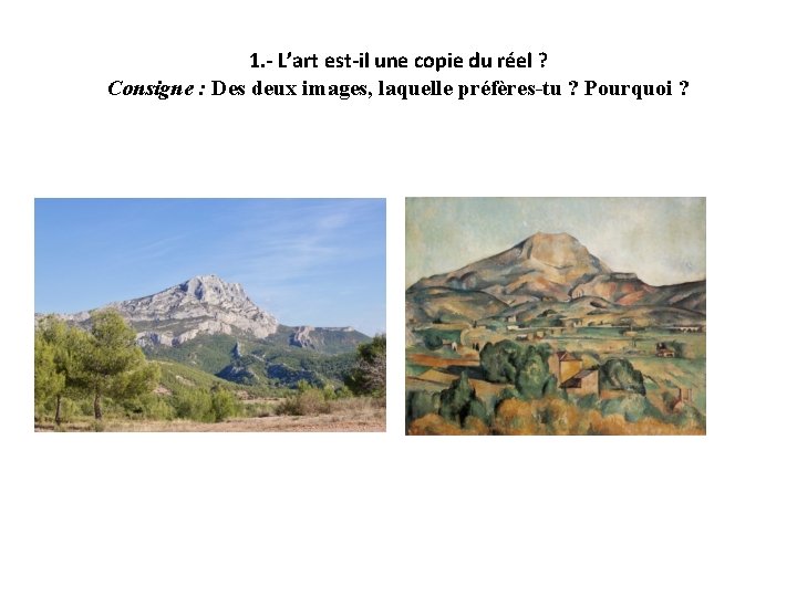 1. - L’art est-il une copie du réel ? Consigne : Des deux images,