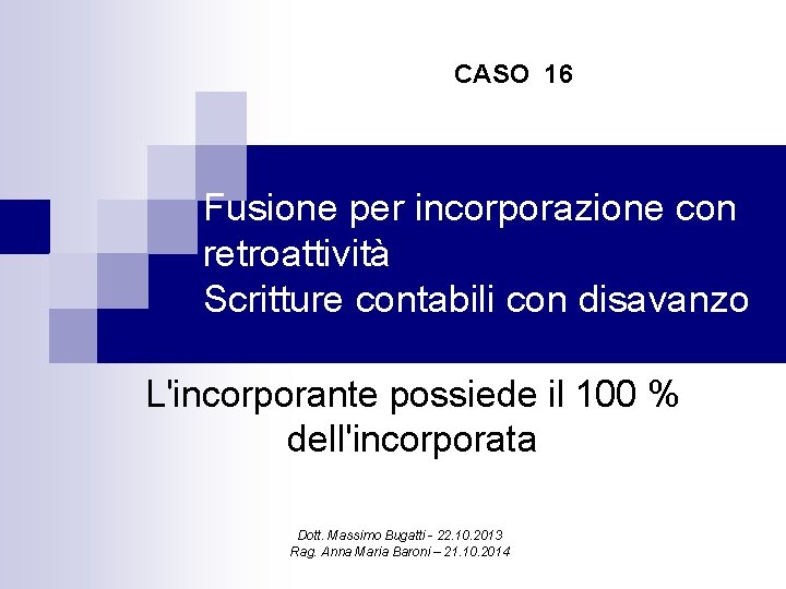 CASO 16 Fusione per incorporazione con retroattività Scritture contabili con disavanzo L'incorporante possiede il