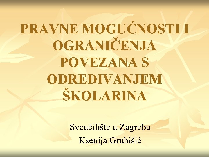 PRAVNE MOGUĆNOSTI I OGRANIČENJA POVEZANA S ODREĐIVANJEM ŠKOLARINA Sveučilište u Zagrebu Ksenija Grubišić 