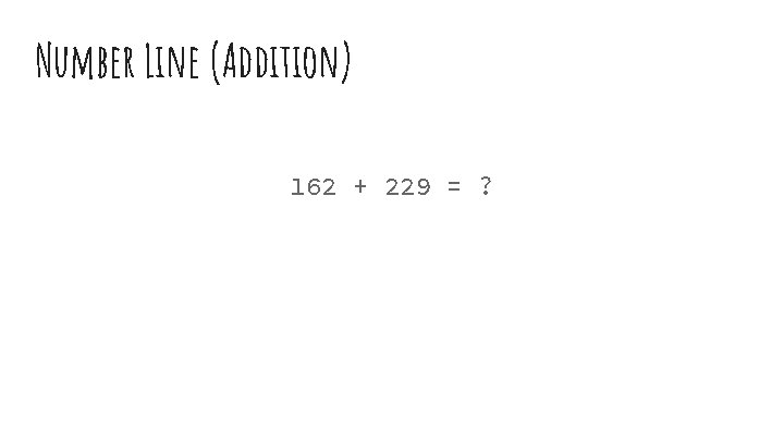 Number Line (Addition) 162 + 229 = ? 