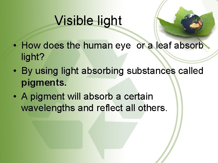 Visible light • How does the human eye or a leaf absorb light? •