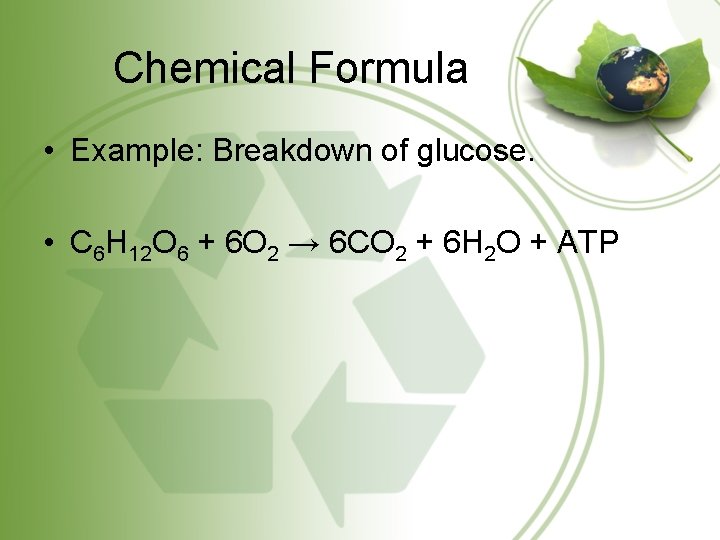 Chemical Formula • Example: Breakdown of glucose. • C 6 H 12 O 6
