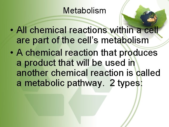 Metabolism • All chemical reactions within a cell are part of the cell’s metabolism