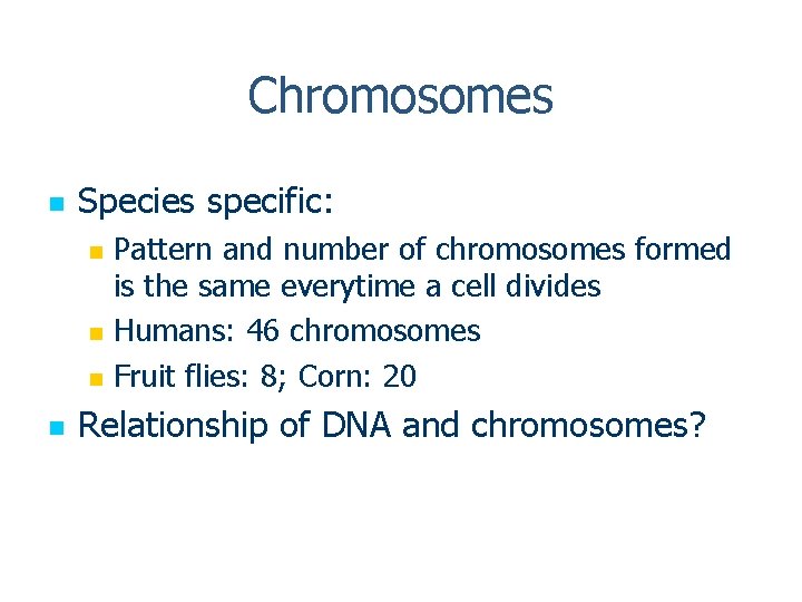 Chromosomes n Species specific: Pattern and number of chromosomes formed is the same everytime