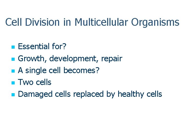 Cell Division in Multicellular Organisms n n n Essential for? Growth, development, repair A