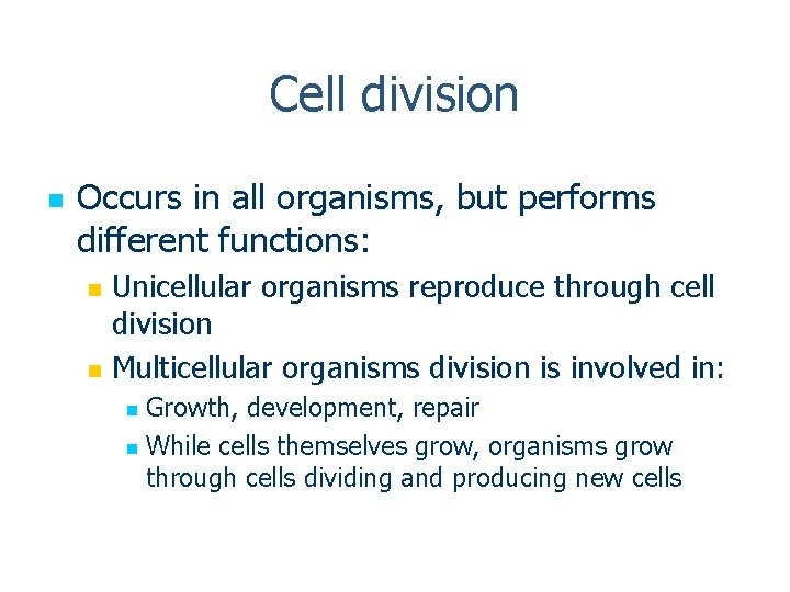 Cell division n Occurs in all organisms, but performs different functions: Unicellular organisms reproduce