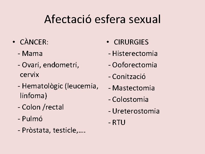 Afectació esfera sexual • CÀNCER: • CIRURGIES - Mama - Histerectomia - Ovari, endometri,