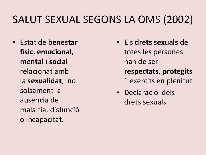 SALUT SEXUAL SEGONS LA OMS (2002) • Estat de benestar físic, emocional, mental i