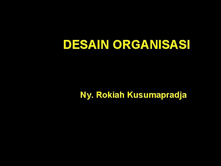 DESAIN ORGANISASI Ny. Rokiah Kusumapradja 