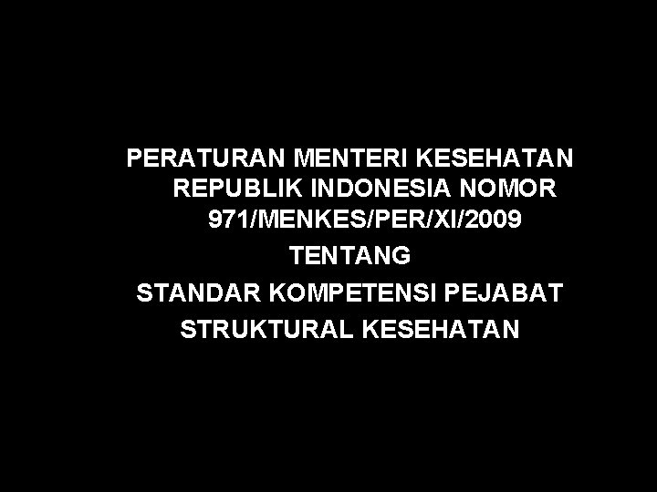 PERATURAN MENTERI KESEHATAN REPUBLIK INDONESIA NOMOR 971/MENKES/PER/XI/2009 TENTANG STANDAR KOMPETENSI PEJABAT STRUKTURAL KESEHATAN 