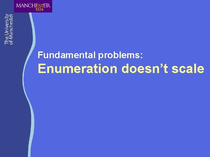 Fundamental problems: Enumeration doesn’t scale 