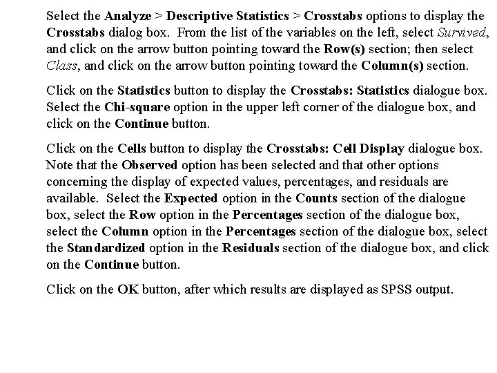 Select the Analyze > Descriptive Statistics > Crosstabs options to display the Crosstabs dialog