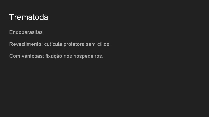 Trematoda Endoparasitas Revestimento: cutícula protetora sem cílios. Com ventosas: fixação nos hospedeiros. 