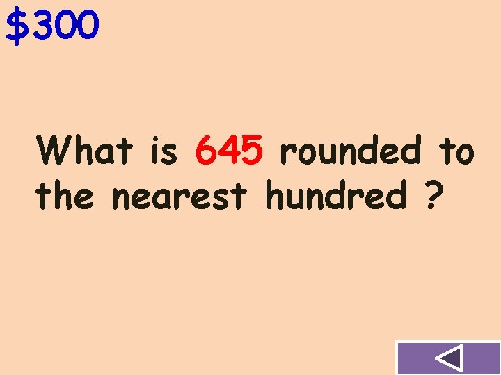 $300 What is 645 rounded to the nearest hundred ? 