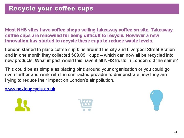 Recycle your coffee cups Most NHS sites have coffee shops selling takeaway coffee on