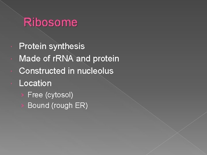 Ribosome Protein synthesis Made of r. RNA and protein Constructed in nucleolus Location ›