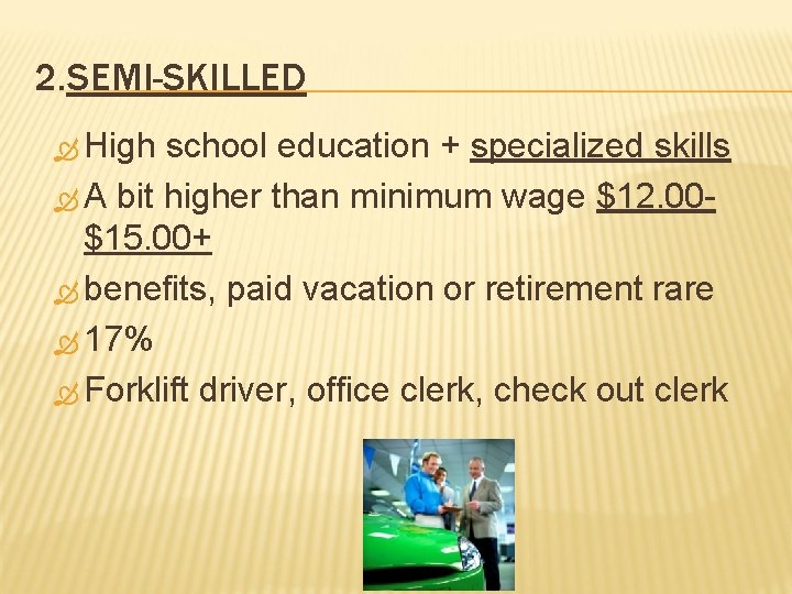 2. SEMI-SKILLED High school education + specialized skills A bit higher than minimum wage