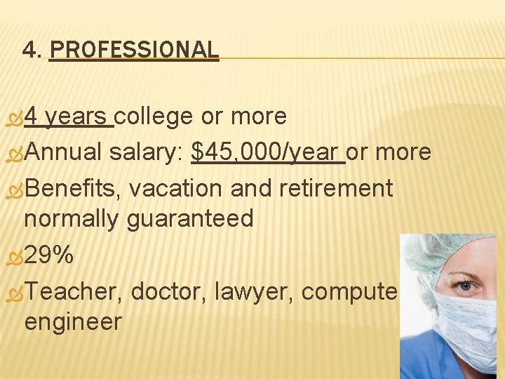 4. PROFESSIONAL 4 years college or more Annual salary: $45, 000/year or more Benefits,