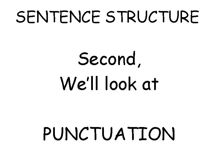 SENTENCE STRUCTURE Second, We’ll look at PUNCTUATION 