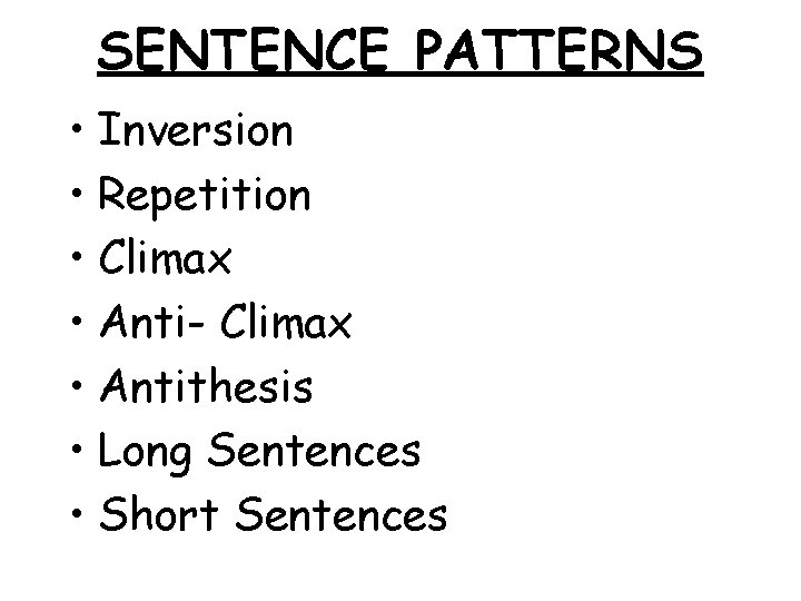 SENTENCE PATTERNS • Inversion • Repetition • Climax • Anti- Climax • Antithesis •