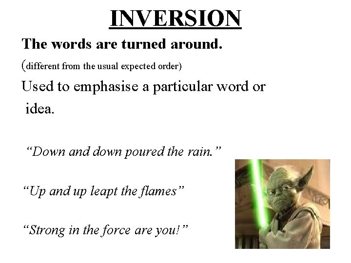 INVERSION The words are turned around. (different from the usual expected order) Used to